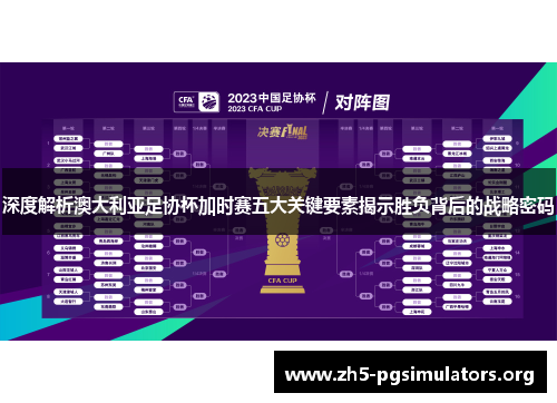 深度解析澳大利亚足协杯加时赛五大关键要素揭示胜负背后的战略密码